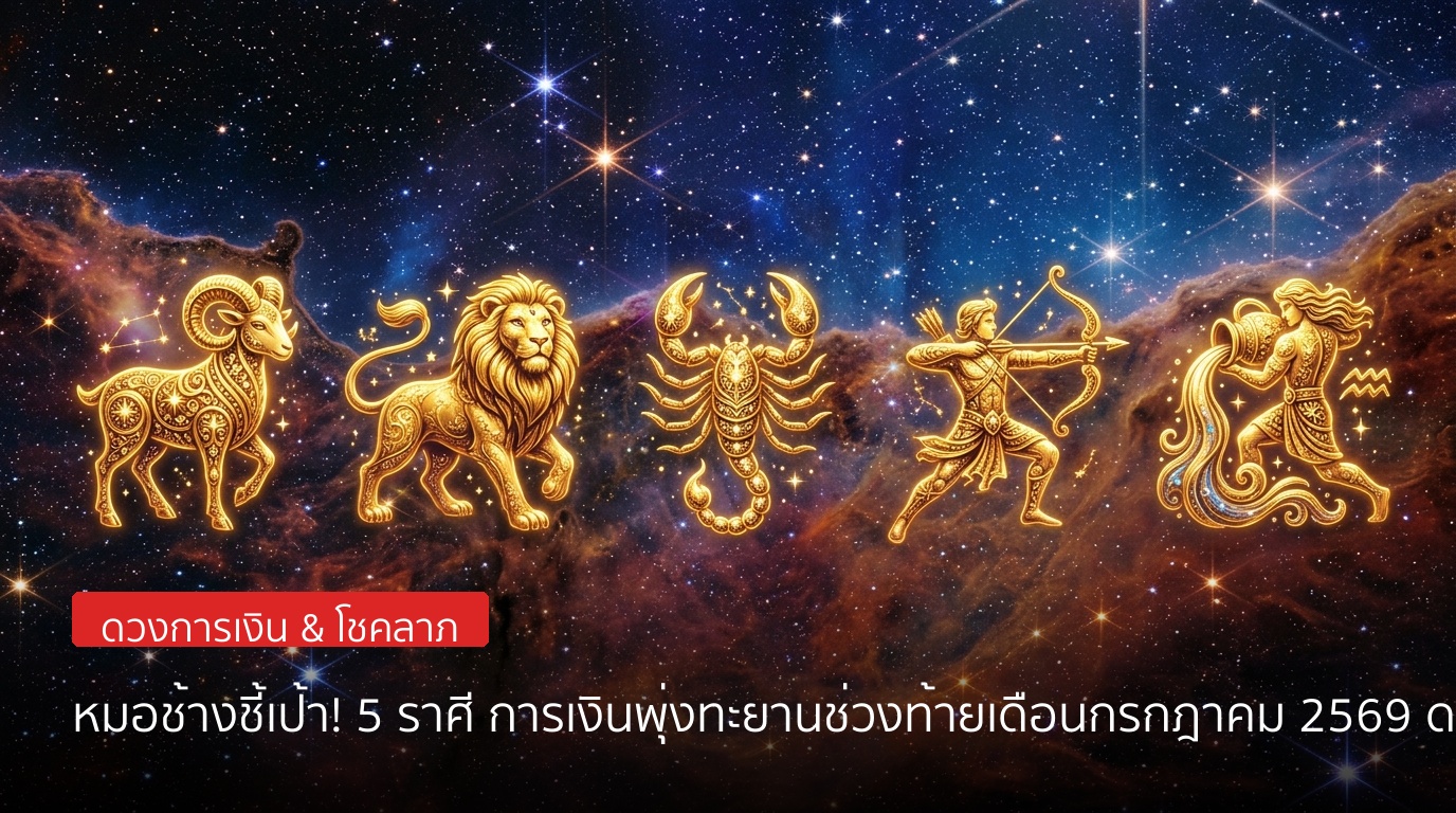 หมอช้างชี้เป้า! 5 ราศีการเงินพุ่งแรงส่งท้ายเดือนกรกฎาคม 2569 ดวงเฮงเตรียมรับทรัพย์ก้อนโต